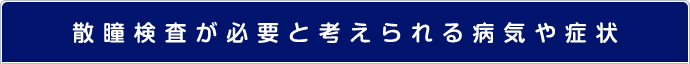 散瞳検査が必要と考えられる病気や症状